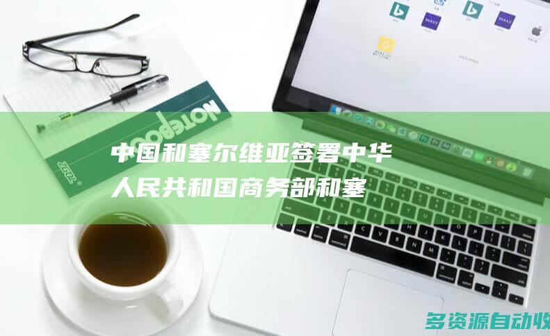中国和塞尔维亚签署中华人民共和国商务部和塞