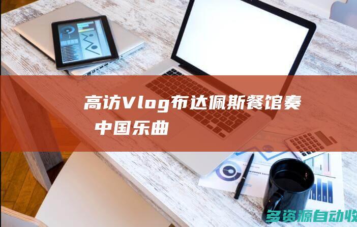 高访Vlog｜布达佩斯餐馆奏响中国乐曲