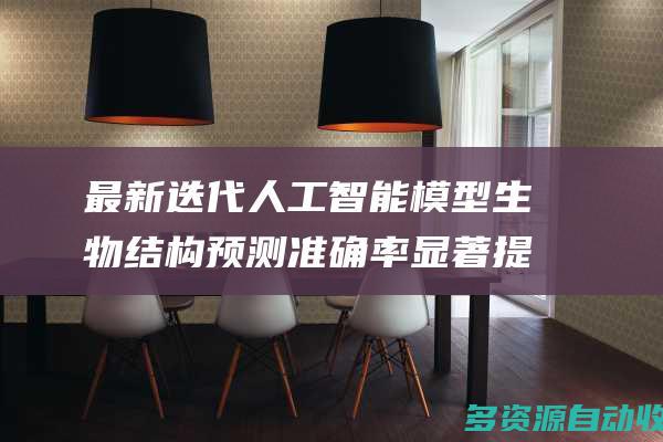 最新迭代人工智能模型生物结构预测准确率显著提升 将助力药物研发