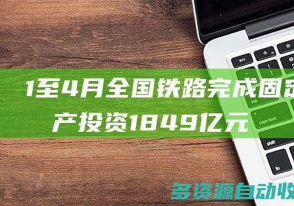 1至4月全国铁路完成固定资产投资1849亿元