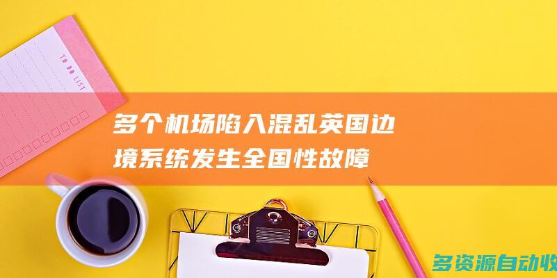 多个机场陷入混乱英国边境系统发生全国性故障