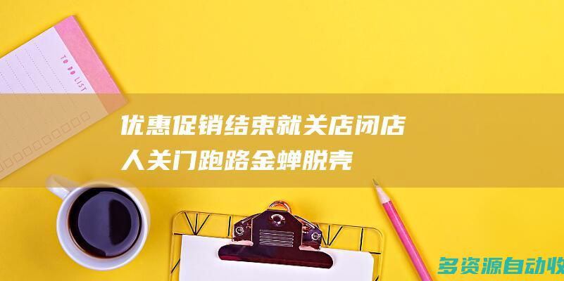 优惠促销结束就关店 “闭店人”关门跑路金蝉脱壳？