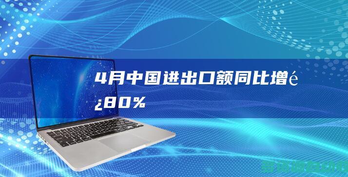 4月中国进出口额同比增长80%