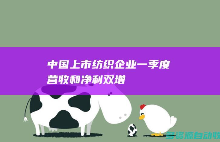 中国上市纺织企业一季度营收和净利“双增”