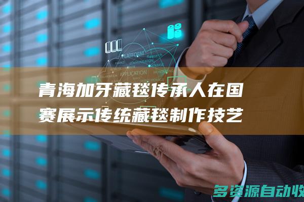 青海加牙藏毯传承人在国赛展示传统藏毯制作技艺