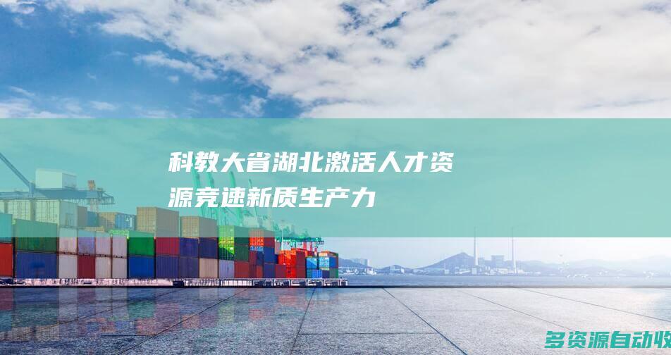 “科教大省”湖北激活人才资源 竞速新质生产力