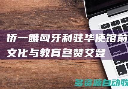 【侨一瞧】匈牙利驻华使馆前文化与教育参赞艾登：中匈共建“一带一路”倡议具有全球意义