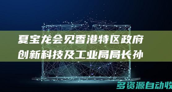夏宝龙会见香港特区政府创新科技及工业局局长孙