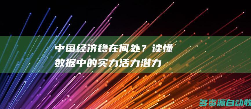 中国经济稳在何处？读懂数据中的实力活力潜力