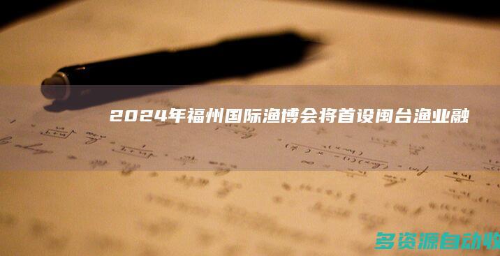2024年福州国际“渔博会”将首设闽台渔业融合发展馆