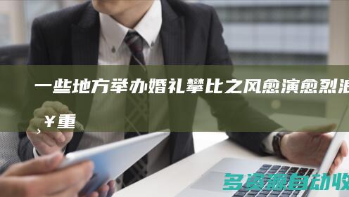 一些地方举办婚礼攀比之风愈演愈烈浪费严重