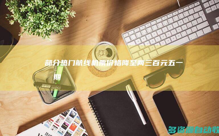 部分热门航线机票价格降至两三百元 “五一”假期后错峰游正当时