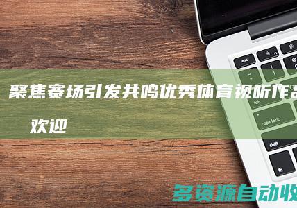 聚焦赛场引发共鸣 优秀体育视听作品市场受欢迎
