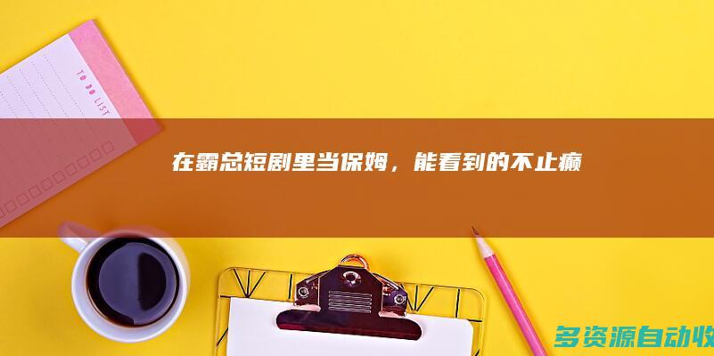 在霸总短剧里当保姆，能看到的不止“癫”