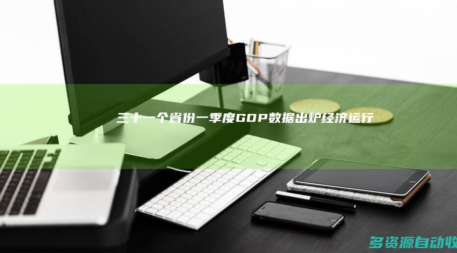三十一个省份一季度GDP数据出炉——经济运行开局良好