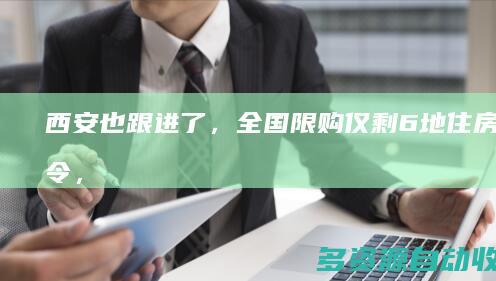 西安也跟进了，全国限购仅剩6地！住房限购令，已近尾声