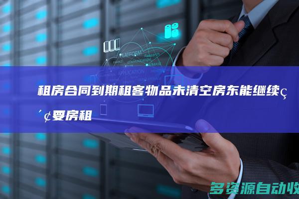 租房合同到期租客物品未清空房东能继续索要房租吗？