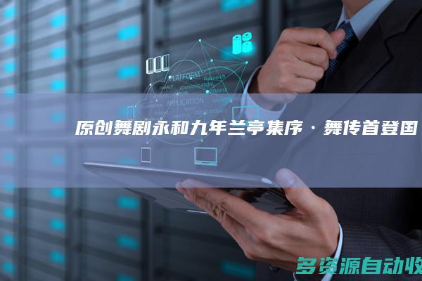 原创舞剧《永和九年——兰亭集序·舞传》首登国家大剧院舞台