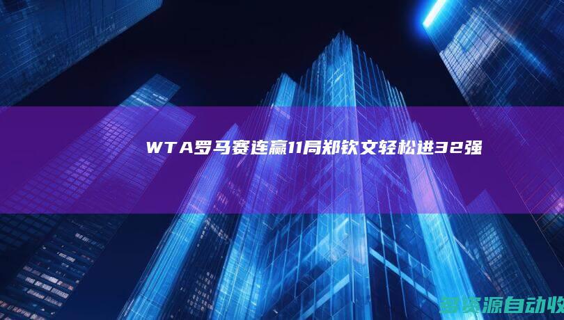 WTA罗马赛连赢11局 郑钦文轻松进32强