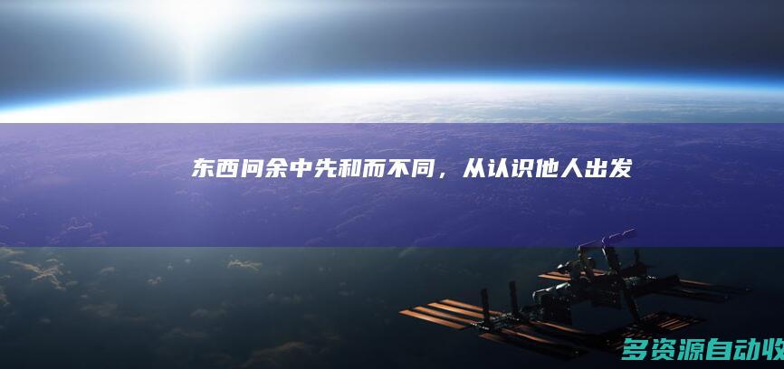 【东西问】余中先：和而不同，从认识他人出发
